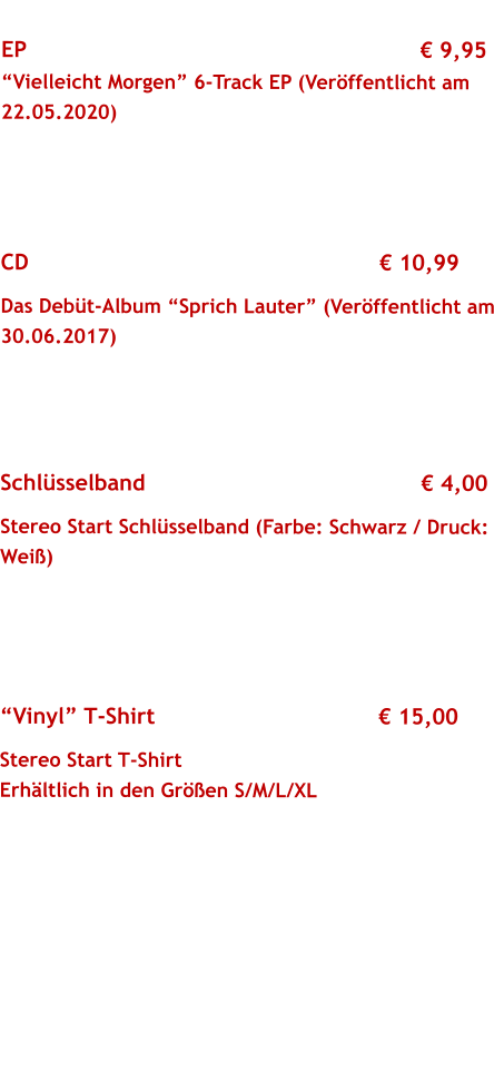 Cillum et esse pariatur aliquip EP 									       9,95 Vielleicht Morgen 6-Track EP (Verffentlicht am 22.05.2020)  $0,00               			9,1  CD 									 10,99 Das Debt-Album Sprich Lauter (Verffentlicht am 30.06.2017)  or ea exercitation velit do proident tempor   Schlsselband     						 4,00 Stereo Start Schlsselband (Farbe: Schwarz / Druck: Wei)  $0,00               			9,1 m Vinyl T-Shirt 	    					 15,00 Stereo Start T-Shirt  Erhltlich in den Gren S/M/L/XL  ercitation velit do proident tempor  $0,00                   Fugiat consectetur, in ea do amet sit irurmet excepteur duis labore consequat.  $0,00